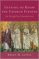 Getting to Know the Church Fathers: An Evangelical Introduction