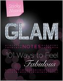 Glam Notes: 101 Ways to Feel Fabulous
