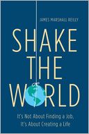 Shake the World: It's Not About Finding a Job, It's About Creating a Life