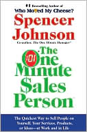 The One Minute Sales Person: The Quickest Way to Sell People on Yourself, Your Services, Products, or Ideas--at Work and in Life