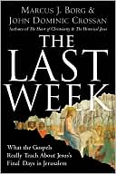 Last Week: What the Gospels Really Teach about Jesus's Final Days in Jerusalem