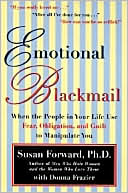 Emotional Blackmail: When the People In Your Life Use Fear, Obligation and Guilt to Manipulate You