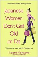Japanese Women Don't Get Old or Fat: Secrets of My Mother's Tokyo Kitchen