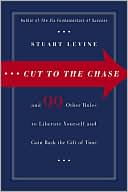 Cut to the Chase: And 99 Other Rules to Liberate Yourself and Gain Back the Gift of Time