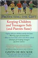 Protecting the Gift: Keeping Children and Teenagers Safe (and Parents Sane)