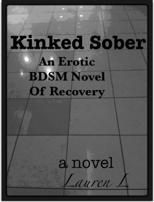 Kinked Sober: An Erotic BDSM Novel of Recovery