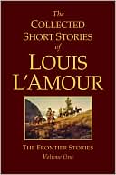 The Collected Short Stories of Louis L'Amour: The Frontier Stories, Volume 1