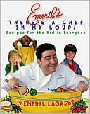 Emeril's There's a Chef in My Soup!: Recipes for the Kid in Everyone