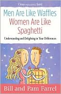 Men Are Like Waffles--Women Are Like Spaghetti: Understanding and Delighting in Your Differences