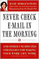 Never Check E-Mail in the Morning: And Other Unexpected Strategies for Making Your Work Life Work