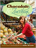 Chocolate and Zucchini: Daily Adventures in a Parisian Kitchen