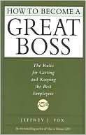 How to Become a Great Boss: The Rules for Getting and Keeping the Best Employees