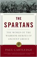 The Spartans: The World of the Warrior-Heroes of Ancient Greece