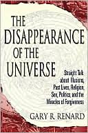 Disappearance of the Universe: Straight Talk about Illusions, Past Lives, Religion, Sex, Politics, and the Miracles of Forgiveness