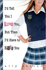 I'd Tell You I Love You, but Then I'd Have to Kill You (Gallagher Girls Series #1) by Ally Carter: Book Cover