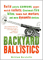 Backyard Ballistics: Build Potato Cannons, Paper Match Rockets, Cincinnati Fire Kites, Tennis Ball Mortars, and More Dynamite Devices