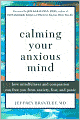 Calming Your Anxious Mind: How Mindfulness and Compassion Can Free You from Anxiety, Fear, and Panic