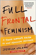 Full Frontal Feminism: A Young Women's Guide to Why Feminism Matters