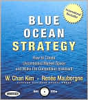 Blue Ocean Strategy: How to Create Uncontested Market Space and Make the Competition Irrelevant