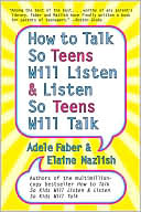 How to Talk So Teens Will Listen and Listen So Teens Will Talk