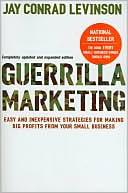 Guerrilla Marketing, 4th edition: Easy and Inexpensive Strategies for Making Big Profits from Your SmallBusiness