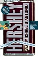 Hershey: Milton S. Hershey's Extraordinary Life of Wealth, Empire, and Utopian Dreams