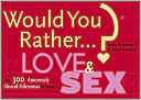 Would You Rather...?: Love and Sex: Over 300 Amorously Absurd Dilemmas to Ponder