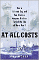 At All Costs: How a Crippled Ship and Two American Merchant Mariners Turned the Tide of World War II