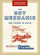 The Boy Mechanic: 200 Classic Things to Build