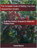 download The Complete Guide of Starting Your Own Vineyard from Scratch : Build the Perfect Vineyard to Make the Perfect Wine book