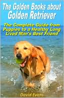 The Golden Books about Golden Retriever: The Complete Guide from Puppies to a Healthy Long Lived Men's Best Friend