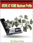 WORK AT HOME Maximum Profits: Formatted for e-book readers with active table of contents