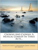 Crowns And Clowns: A Musical Comedy In Three Acts...