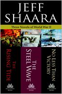 Jeff Shaara: Three Novels of World War II: The Rising Tide, The Steel Wave, No Less Than Victory