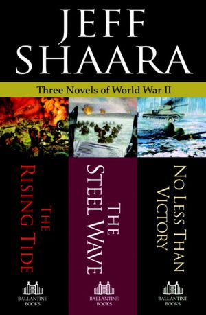 Jeff Shaara: Three Novels of World War II: The Rising Tide, The Steel Wave, No Less Than Victory