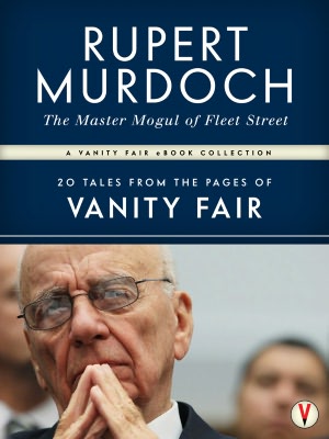 RUPERT MURDOCH, The Master Mogul of Fleet Street: 20 Tales from the Pages of Vanity Fair
