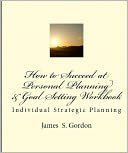 How to Succeed at Personal Planning and Goal Setting Workbook