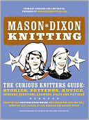 Mason-Dixon Knitting: The Curious Knitters' Guide: Stories, Patterns, Advice, Opinions, Questions, Answers, Jokes, and Pictures