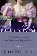 Born to Rule: Five Reigning Consorts, Granddaughters of Queen Victoria