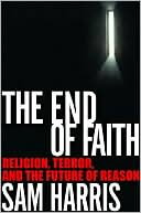 The End of Faith: Religion, Terror, and the Future of Reason