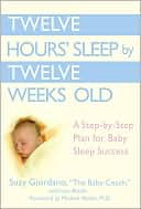 download Twelve Hours Sleep by Twelve Weeks Old : A Step-by-Step Plan for Baby Sleep Success book