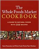 The Whole Foods Market Cookbook: A Guide to Natural Foods with 350 Recipes