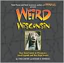 Weird Wisconsin: Your Travel Guide to Wisconsin's Local Legends and Best Kept Secrets
