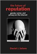 The Future of Reputation: Gossip, Rumor, and Privacy on the Internet