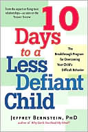 10 Days to a Less Defiant Child: The Breakthrough Program for Parents Seeking to Overcome Your Child's Difficult Behavior