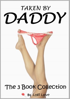 Taken by Daddy - The 3 Book Collection (Disciplined by Daddy,Teach Me Daddy, Daddy Takes His Stepdaughter Over His Knees)