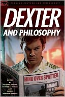 Dexter and Philosophy: Mind over Spatter