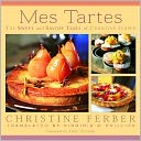 Mes Tartes: The Sweet and Savory Tarts of Christine Ferber