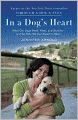 In a Dog's Heart: What Our Dogs Need, Want, and Deserve--and the Gifts We Can Expect in Return