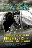 First Blue: The Story of World War II Ace Butch Voris and the Creation of the Blue Angels